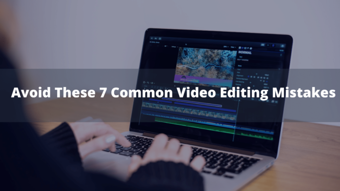 Avoid These 7 Common Video Editing Mistakes